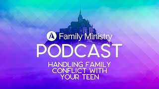 Handling Family Conflict with Your Teen | Abundant Life Family Podcast S2E9