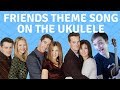 How to Play the Friends Theme Song on Ukulele (EASIEST TUTORIAL)