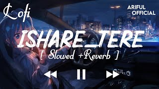 Ishare- Tere!!(Guru Randhawav) Slowed+Reverb 2022 [Ariful Official]