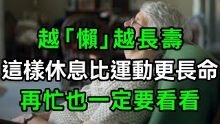 「躺著」也能長壽，這樣休息比運動還長命，再忙也花兩分鐘看看！【有書說】#中老年心語 #養老 #養生#幸福人生 #為人處世 #情感故事#讀書#佛#深夜讀書