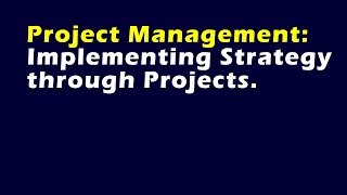 Project Management: Implementing Strategy through Projects.