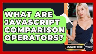 What Are JavaScript Comparison Operators? - JavaScript Toolkit