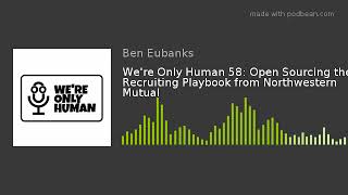 We're Only Human 58: Open Sourcing the Recruiting Playbook from Northwestern Mutual