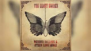 The Heavy Horses - Murder Ballads \u0026 Other Love Songs