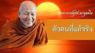 ตัวตนที่แท้จริง : พระอาจารย์อุทัย ฌานุตฺตโม