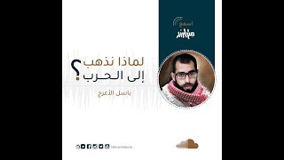 باسل الأعرج - لماذا نذهب إلى الحرب؟