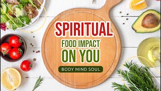 Impact of Food on Spiritual Practice: Nourishing the Mind, Body and Soul