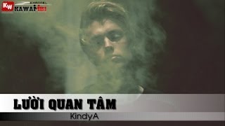 Lười Quan Tâm - KindyA [ Video Lyrics ]