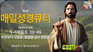 매일성경큐티 현대인의 성경 누가복음 6장 39-49절 말씀 비판보다 성찰을, 들음을 넘어 행함을