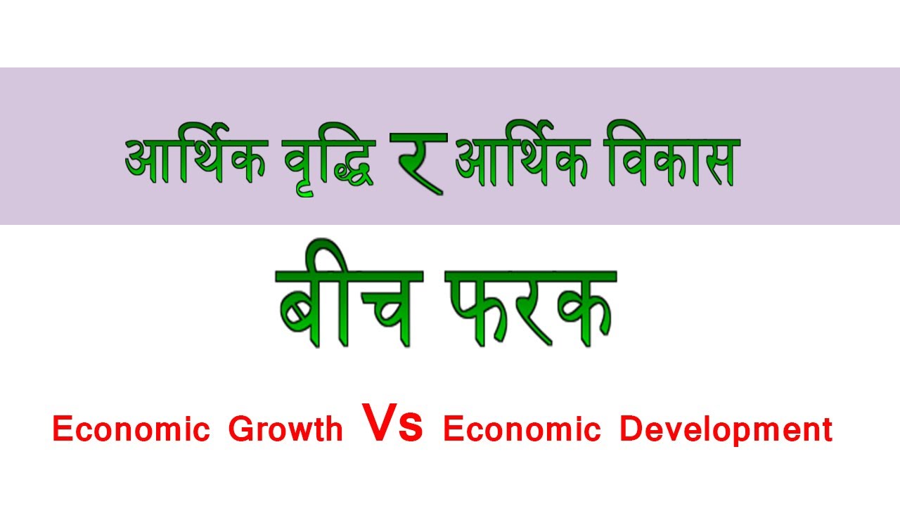 Economic Development Vs Economic Growth आर्थिक वृद्धि तथा आर्थिक विकास ...