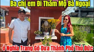 Ba chị em Đi Thăm Mộ Bà Ngoại ở Nghĩa Trang Gò Dưa. - Thành Phố Thủ Đức.