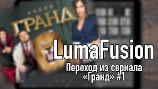 Уроки LumaFusion | Переход из сериала «Гранд» №1