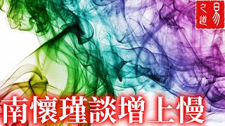 南懷瑾：眾生與生俱來的傲慢 - 增上慢 | 增上慢的果報是什麼? | 易之道