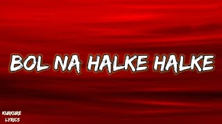 Bol na halke halke - Lyrics | Full song |