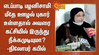 எடப்பாடி பழனிசாமி மீதே ஊழல் புகார் உள்ளதால் அவரை கட்சியில் இருந்து நீக்கமுடியுமா ? - நிலோபர் கபில்