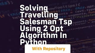 Solving travelling salesman tsp using 2 opt algorithm in python