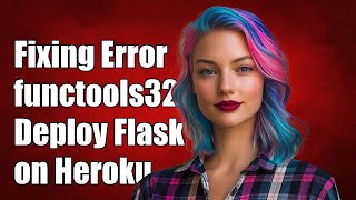 Fixing functools32 Error When Deploying Python Flask App on Heroku