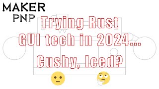 MakerPnP - Trying Rust GUI technologies in 2024 (26) - Iced?