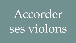 How to Pronounce ''Accorder ses violons'' (Tune your violins) Correctly in French