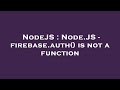 NodeJS : Node.JS - firebase.auth() is not a function