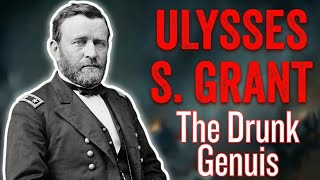 Ulysses S Grant The Drunk Genius