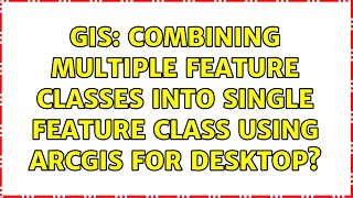 GIS: Combining multiple feature classes into single feature class using ArcGIS for Desktop?