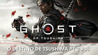 Ghost of Tsushima - O destino de Tsushima PT2 #36