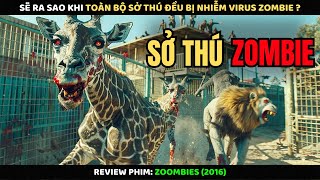 Sẽ Ra Sao Khi Toàn Bộ Sở Thú Đều Bị Nhiễm Virus Zombie | Review Phim