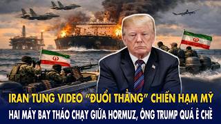 Iran tung video “đuổi thẳng” chiến hạm Mỹ: Hai máy bay tháo chạy giữa Hormuz, ông Trump quá ê chề