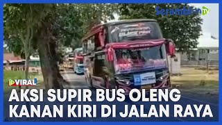 Viral Aksi Supir Bus Oleng Kanan Kiri di Jalan Raya, Malah Bikin Penumpang Girang