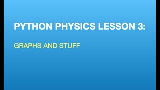 Python Physics Lesson 3: Graphs and Stuff