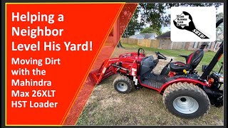 Compact Tractor in Action, using my Mahindra Max 26XLT HST Helping Neighbor level his yard w/ loader