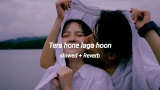 Tera hone Laga hoon | [ slowed + Reverb ] | loft song | RC music|