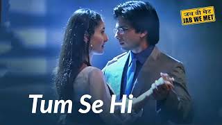 Tum Se Hi (Orginal Song) ||JAB WE MET|| Shahid Kapoor & Kareena Kapoor