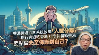 20250112香港機場行李系統故障，「人篋分離」旅行完返香港，行李幾日未到。要點做先至保護到自己？