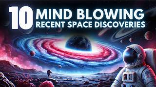 10 Mind Blowing Recent Space Discoveries