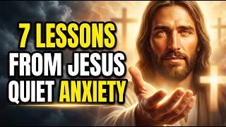 7 Lessons from Jesus That Will Quiet Your Anxious Mind Forever