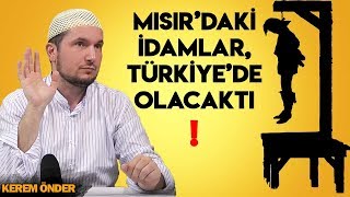 Mısır’daki idamlar, Türkiye’de olacaktı! / Kerem Önder