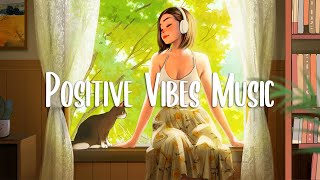 Morning Playlist 🍀 Morning songs to start your Good Day ~ Chill songs for relaxing and stress relief