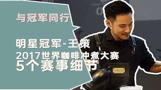 与冠军同行 | 明星冠军，2017年世界咖啡冲煮大赛-王策 | 5个不同视角的赛事细节