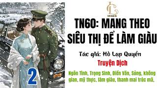 2 | TN60: MANG THEO SIÊU THỊ ĐỂ LÀM GIÀU - Ngôn Tình, Trọng Sinh, Điền Văn,  Không gian, Mỹ thực