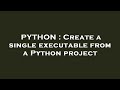 PYTHON : Create a single executable from a Python project