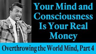 Your Mind and Consciousness Is Your Real Money - Rev. Ike's Overthrowing the World Mind, Part 4