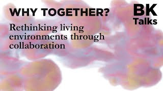 BK Talks: Why Together? Rethinking living environments through collaboration