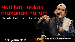 Tazkiyatun nafs hati-hati makan haram | Ustadz Abdul Latif hafidzahullah