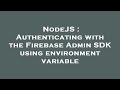 NodeJS : Authenticating with the Firebase Admin SDK using environment variable