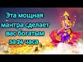 Эта мощная мантра сделает вас богатым за 24 часа