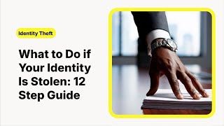 What to Do if Your Identity is Stolen: A 12-Step Recovery Guide