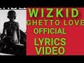 Wizkid - Ghetto Love (Official Lyrics Video)