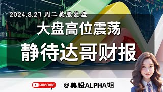 【美股Alpha姐】2024.8.27 周二美股复盘｜大盘高位震荡，静待英伟达财报｜大盘何时能走出震荡区间｜如何利用价格行为学Price Action复盘